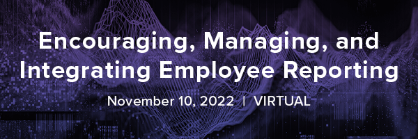 Encouraging, Managing, and Integrating Employee Reporting | November 10, 2022 | Virtual
